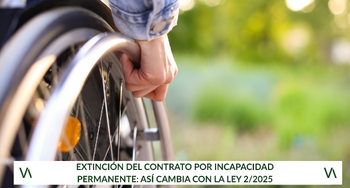 Extinción del contrato por incapacidad permanente: así cambia con la Ley 2/2025
