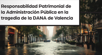 RESPONSABILIDAD PATRIMONIAL DE LA ADMINISTRACIÓN PÚBLICA EN LA TRAGEDIA DE LA DANA DE VALENCIA