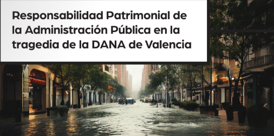 RESPONSABILIDAD PATRIMONIAL DE LA ADMINISTRACIÓN PÚBLICA EN LA TRAGEDIA DE LA DANA DE VALENCIA